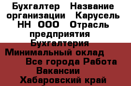 Бухгалтер › Название организации ­ Карусель-НН, ООО › Отрасль предприятия ­ Бухгалтерия › Минимальный оклад ­ 35 000 - Все города Работа » Вакансии   . Хабаровский край,Амурск г.